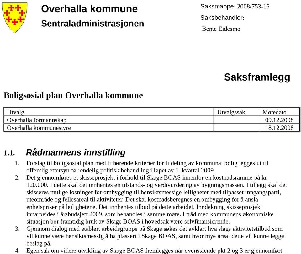 Forslag til boligsosial plan med tilhørende kriterier for tildeling av kommunal bolig legges ut til offentlig ettersyn før endelig politisk behandling i løpet av 1. kvartal 20