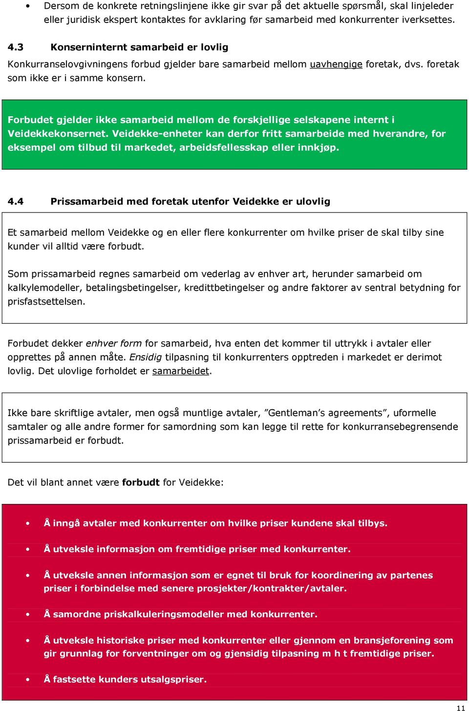 Forbudet gjelder ikke samarbeid mellom de forskjellige selskapene internt i Veidekkekonsernet.