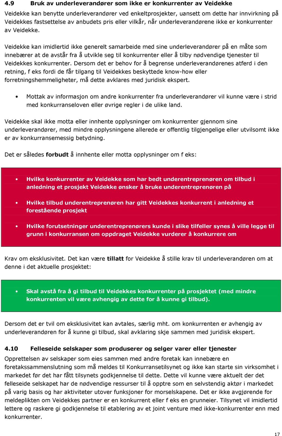 Veidekke kan imidlertid ikke generelt samarbeide med sine underleverandører på en måte som innebærer at de avstår fra å utvikle seg til konkurrenter eller å tilby nødvendige tjenester til Veidekkes