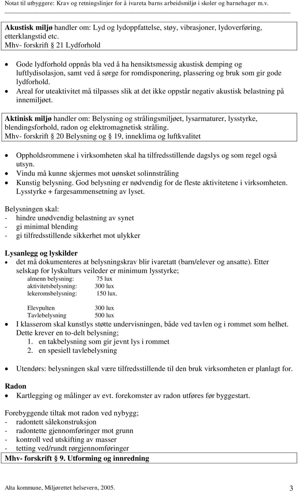 Areal for uteaktivitet må tilpasses slik at det ikke oppstår negativ akustisk belastning på innemiljøet.