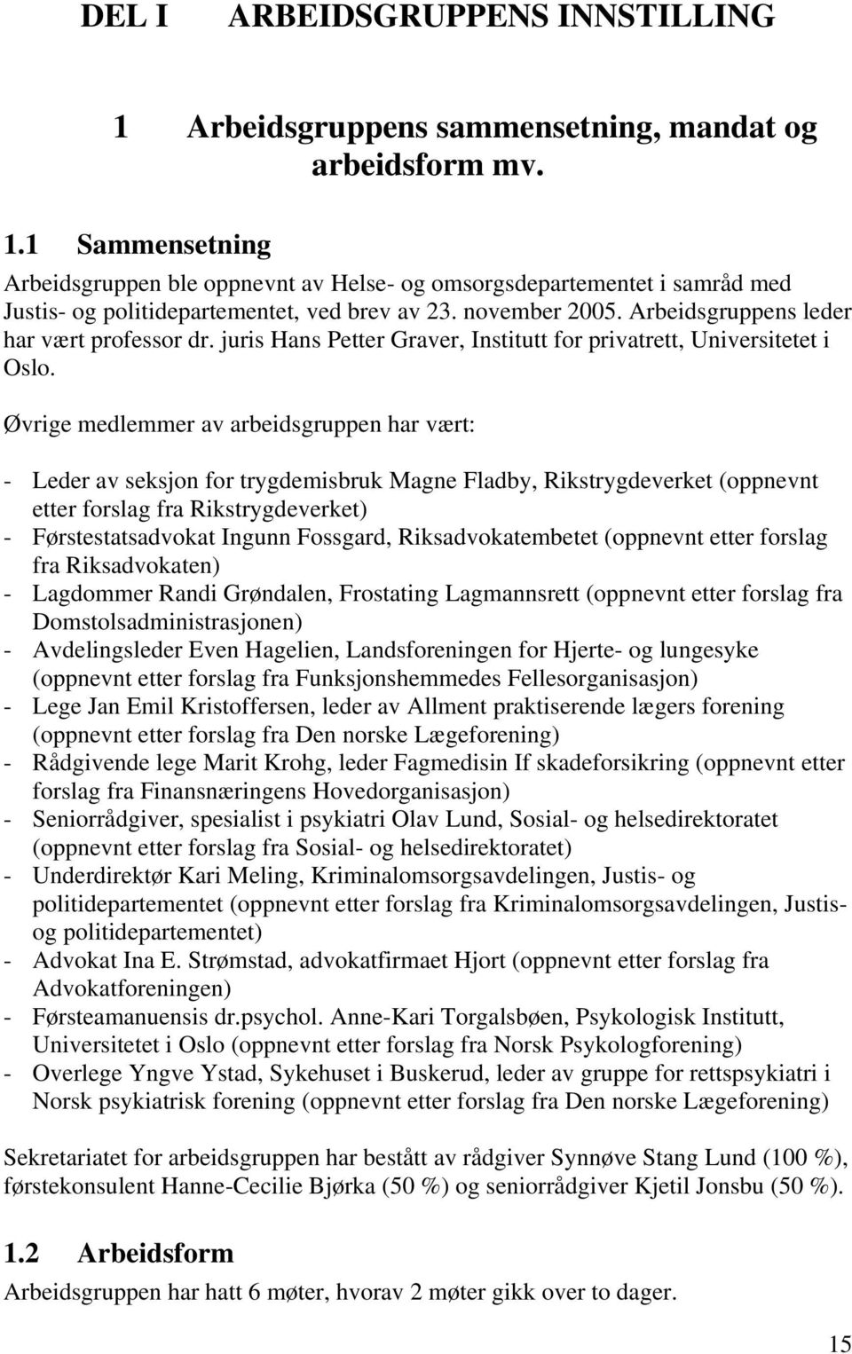 Øvrige medlemmer av arbeidsgruppen har vært: - Leder av seksjon for trygdemisbruk Magne Fladby, Rikstrygdeverket (oppnevnt etter forslag fra Rikstrygdeverket) - Førstestatsadvokat Ingunn Fossgard,