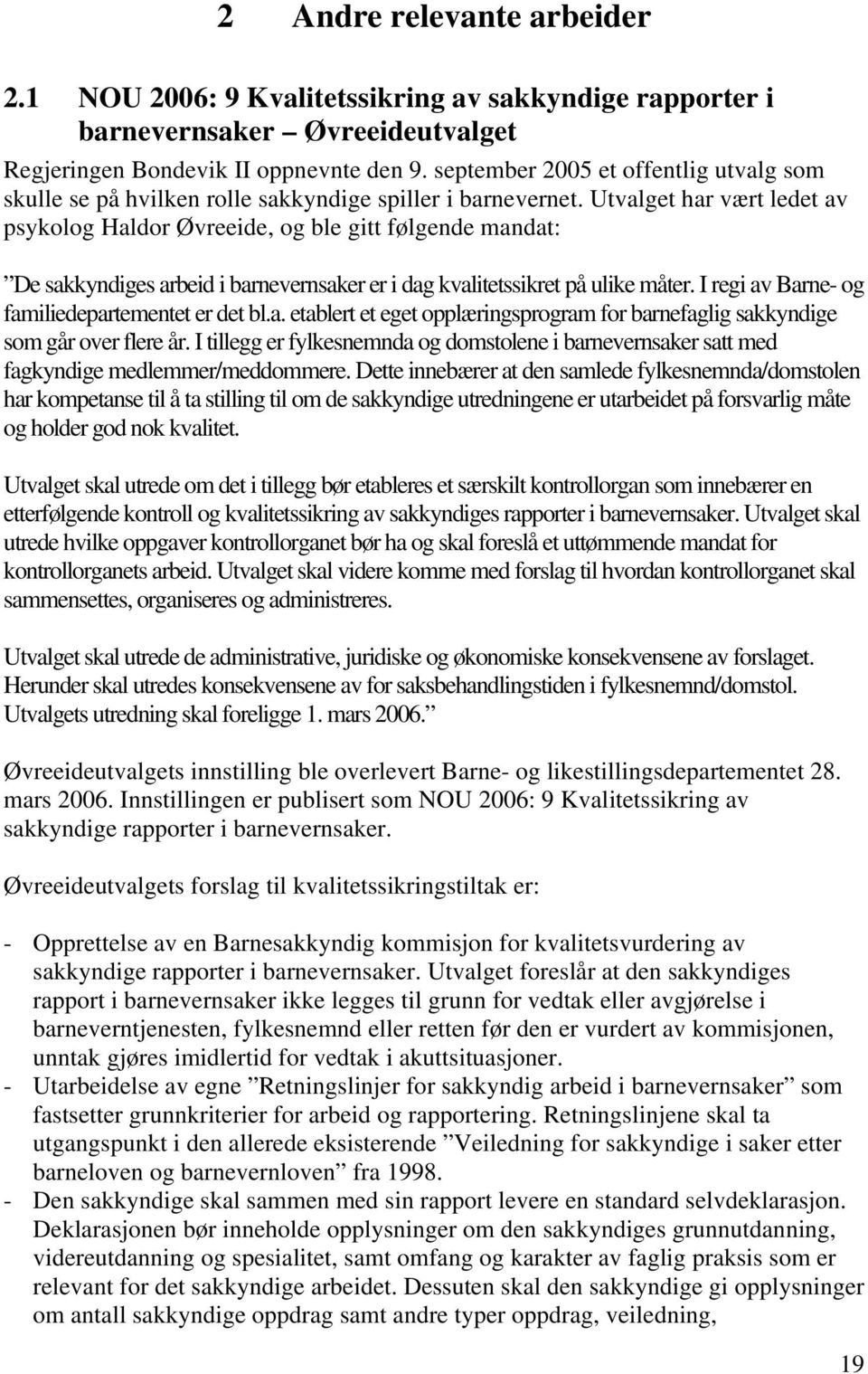 Utvalget har vært ledet av psykolog Haldor Øvreeide, og ble gitt følgende mandat: De sakkyndiges arbeid i barnevernsaker er i dag kvalitetssikret på ulike måter.