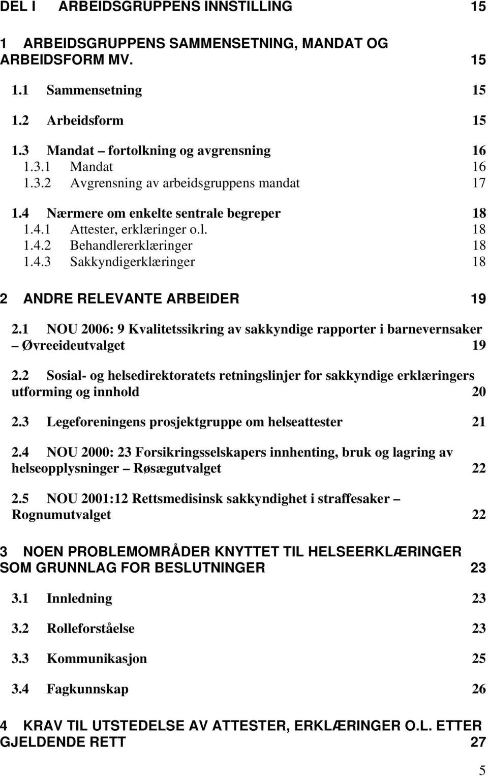 1 NOU 2006: 9 Kvalitetssikring av sakkyndige rapporter i barnevernsaker Øvreeideutvalget 19 2.2 Sosial- og helsedirektoratets retningslinjer for sakkyndige erklæringers utforming og innhold 20 2.