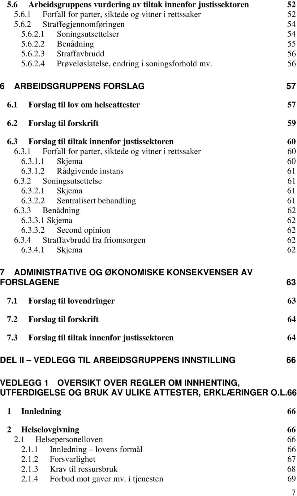 3 Forslag til tiltak innenfor justissektoren 60 6.3.1 Forfall for parter, siktede og vitner i rettssaker 60 6.3.1.1 Skjema 60 6.3.1.2 Rådgivende instans 61 6.3.2 Soningsutsettelse 61 6.3.2.1 Skjema 61 6.