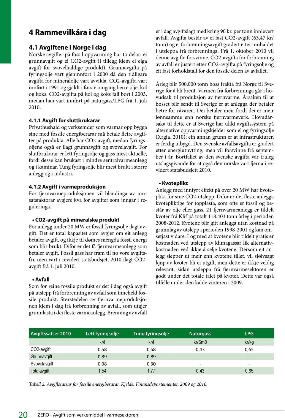 CO2-avgifta på kol og koks fall bort i 2003, medan han vart innført på naturgass/lpg frå 1.