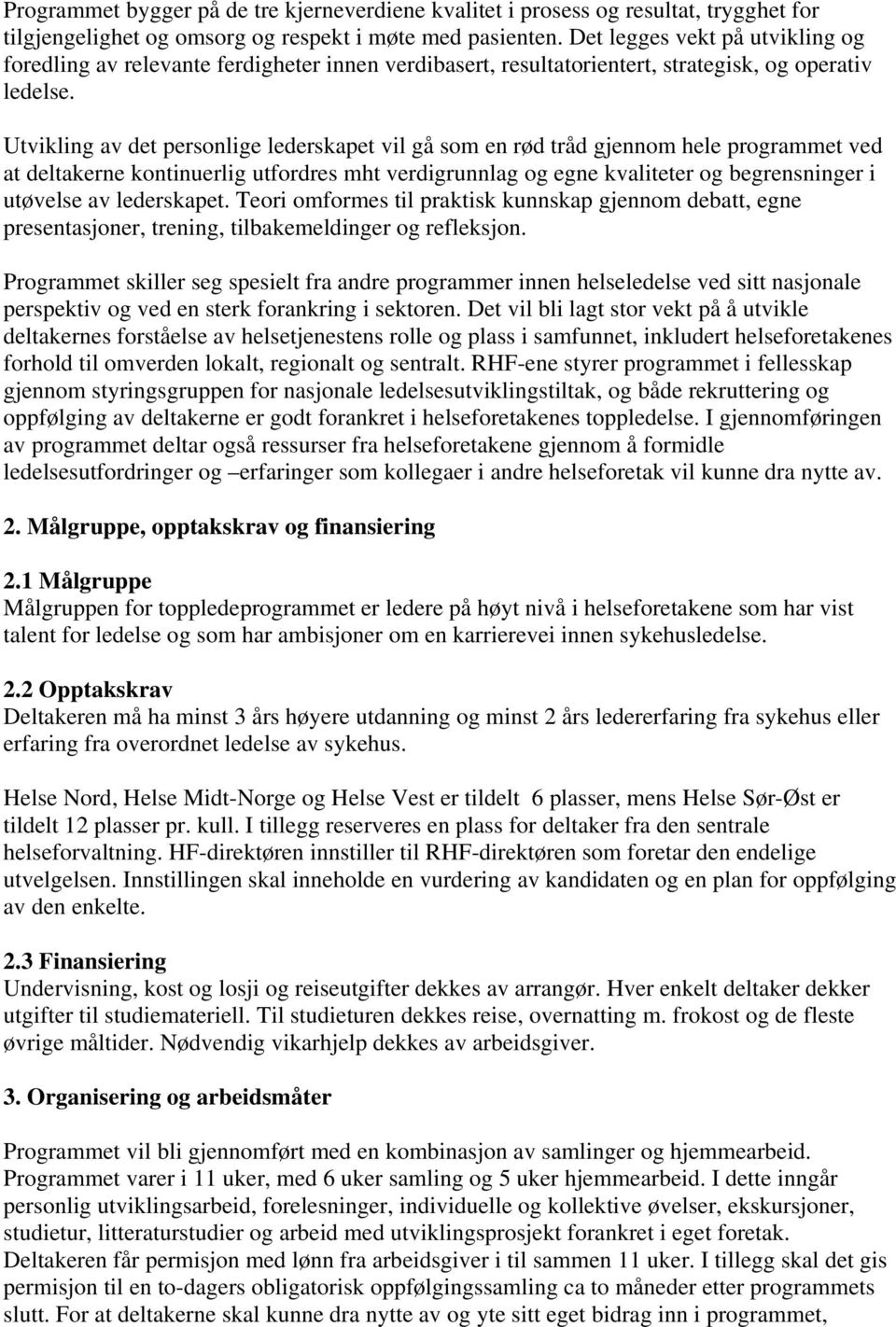 Utvikling av det personlige lederskapet vil gå som en rød tråd gjennom hele programmet ved at deltakerne kontinuerlig utfordres mht verdigrunnlag og egne kvaliteter og begrensninger i utøvelse av