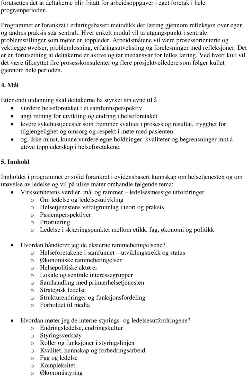 Hver enkelt modul vil ta utgangspunkt i sentrale problemstillinger som møter en toppleder.