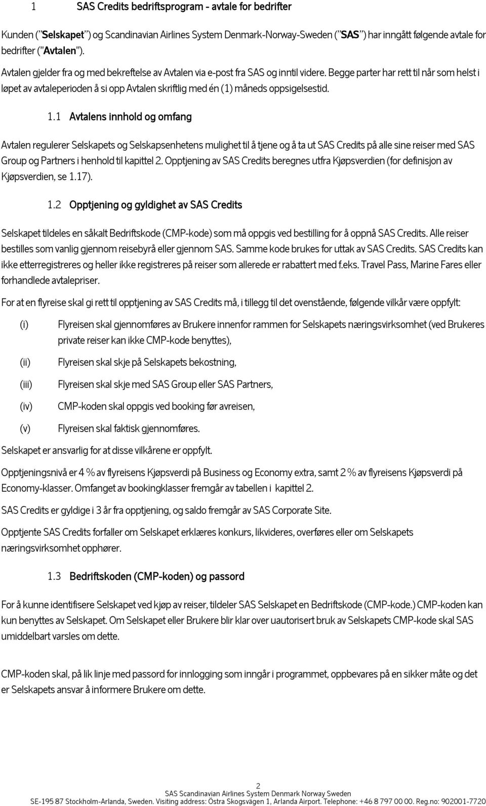 Begge parter har rett til når som helst i løpet av avtaleperioden å si opp Avtalen skriftlig med én (1) måneds oppsigelsestid. 1.