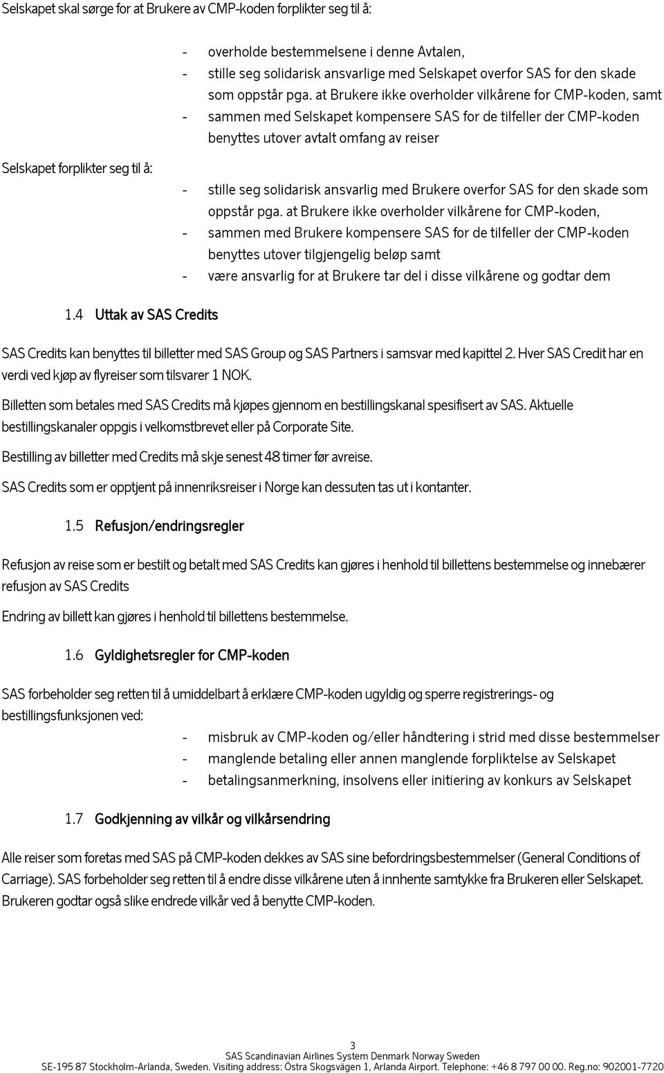 at Brukere ikke overholder vilkårene for CMP-koden, samt - sammen med Selskapet kompensere SAS for de tilfeller der CMP-koden benyttes utover avtalt omfang av reiser Selskapet forplikter seg til å: -