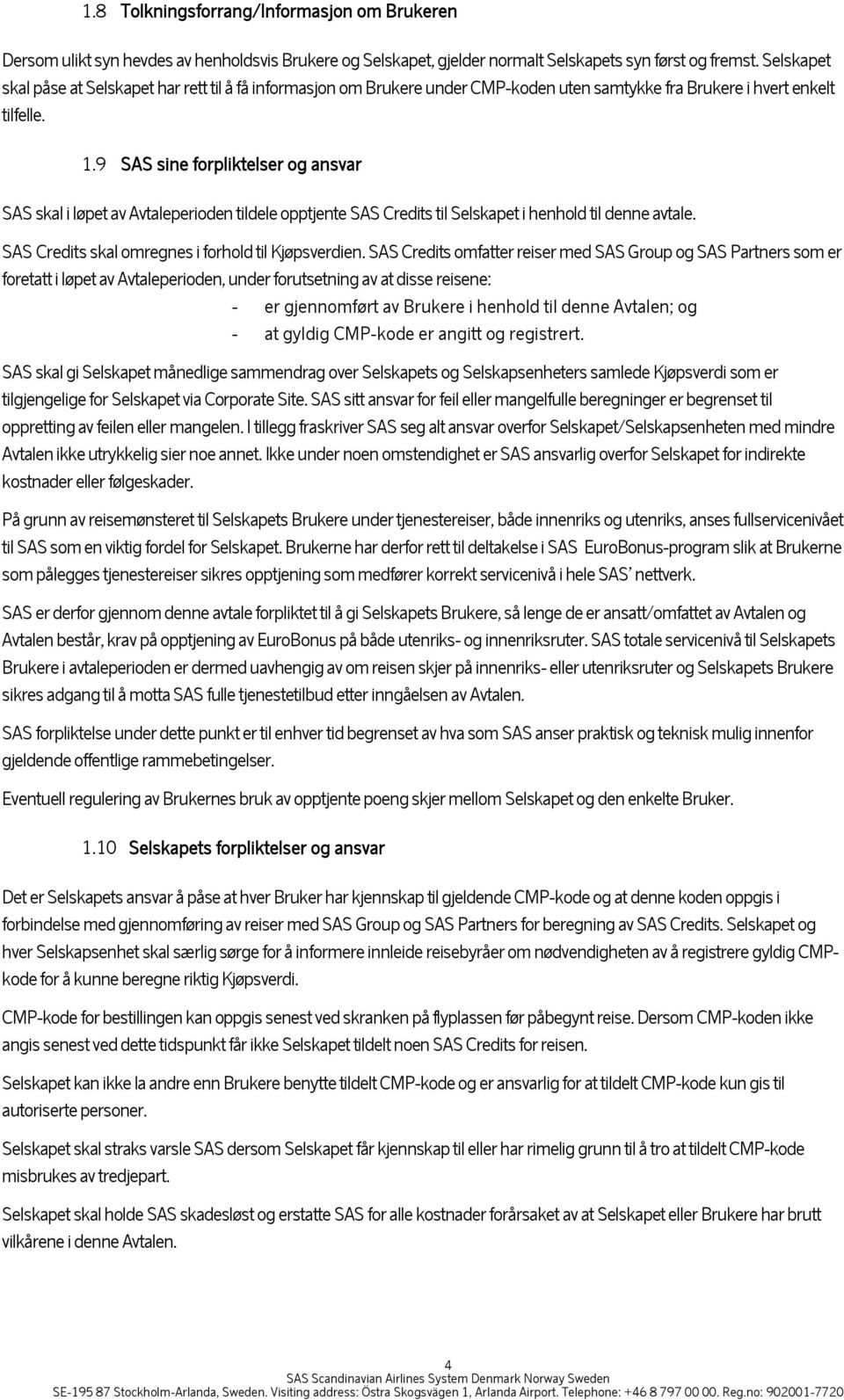 9 SAS sine forpliktelser og ansvar SAS skal i løpet av Avtaleperioden tildele opptjente SAS Credits til Selskapet i henhold til denne avtale. SAS Credits skal omregnes i forhold til Kjøpsverdien.