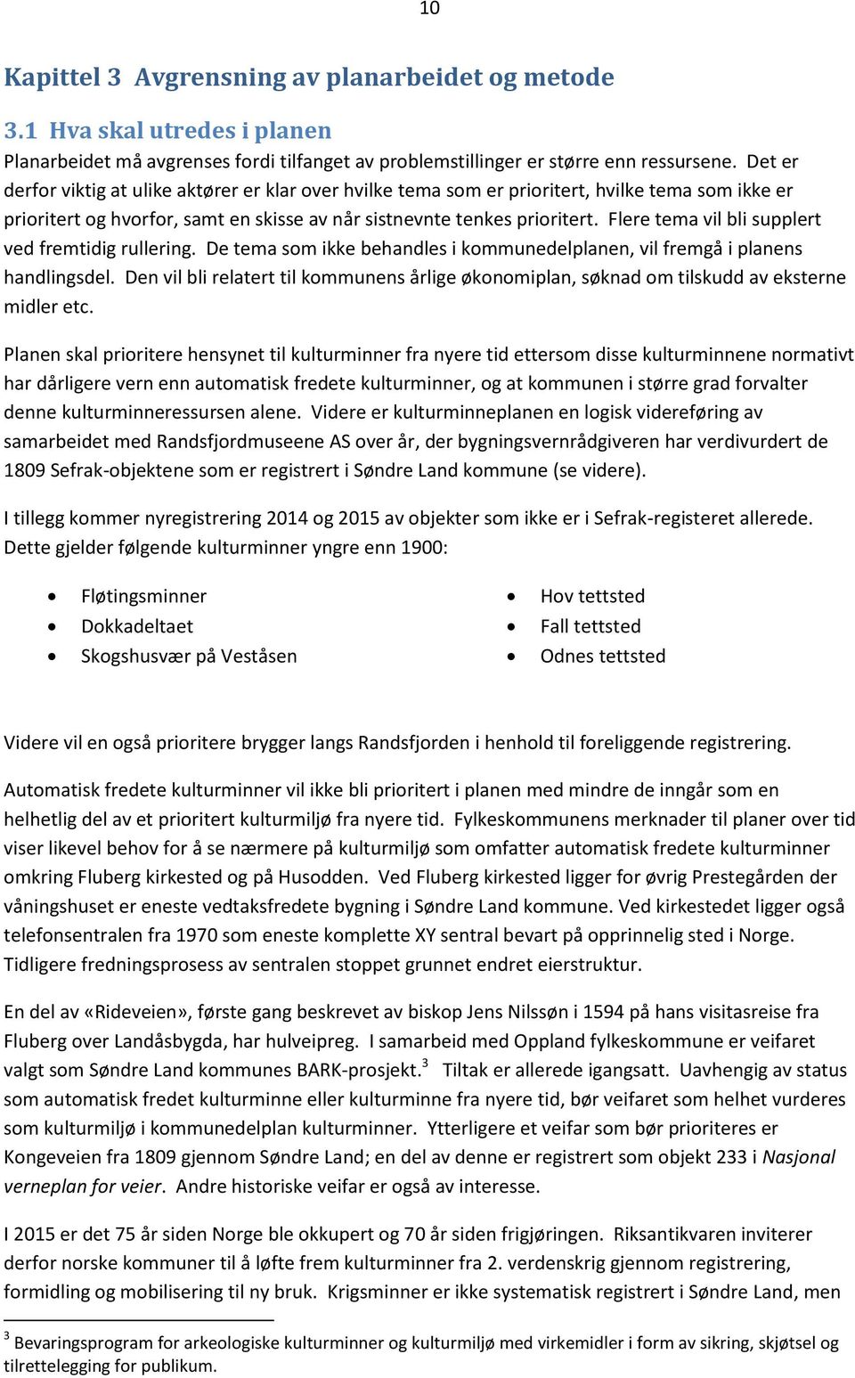 Flere tema vil bli supplert ved fremtidig rullering. De tema som ikke behandles i kommunedelplanen, vil fremgå i planens handlingsdel.