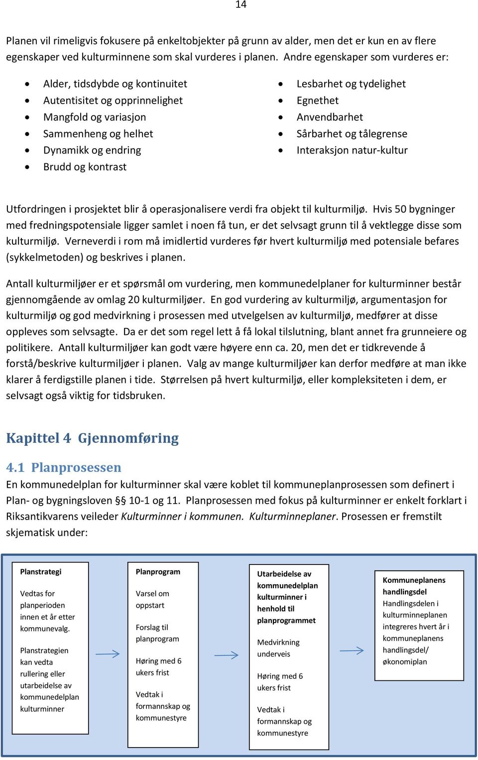 tydelighet Egnethet Anvendbarhet Sårbarhet og tålegrense Interaksjon natur-kultur Utfordringen i prosjektet blir å operasjonalisere verdi fra objekt til kulturmiljø.