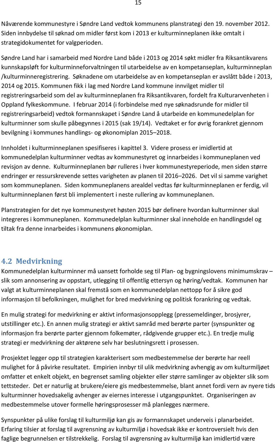 Søndre Land har i samarbeid med Nordre Land både i 2013 og 2014 søkt midler fra Riksantikvarens kunnskapsløft for kulturminneforvaltningen til utarbeidelse av en kompetanseplan, kulturminneplan