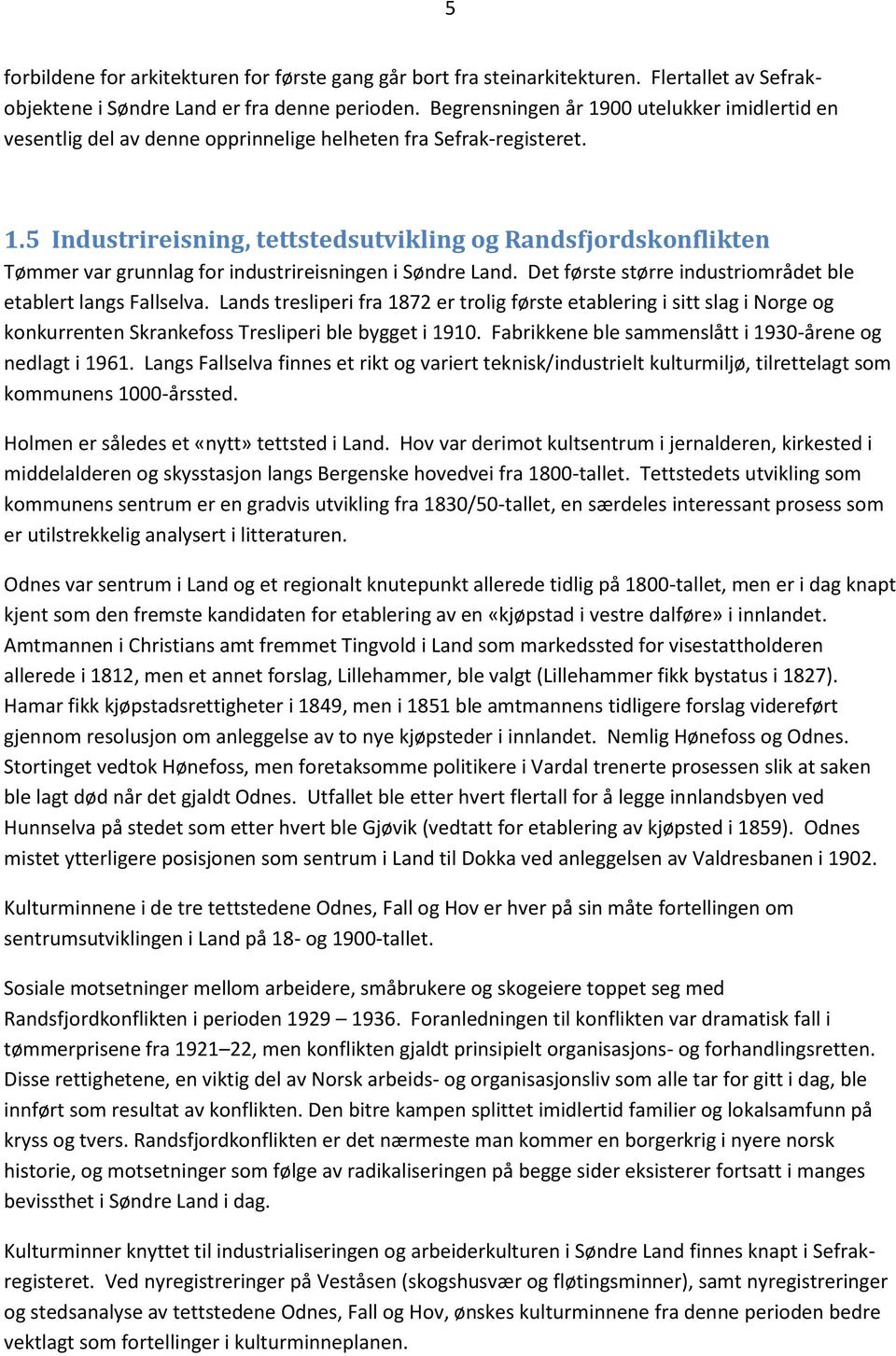 Det første større industriområdet ble etablert langs Fallselva. Lands tresliperi fra 1872 er trolig første etablering i sitt slag i Norge og konkurrenten Skrankefoss Tresliperi ble bygget i 1910.