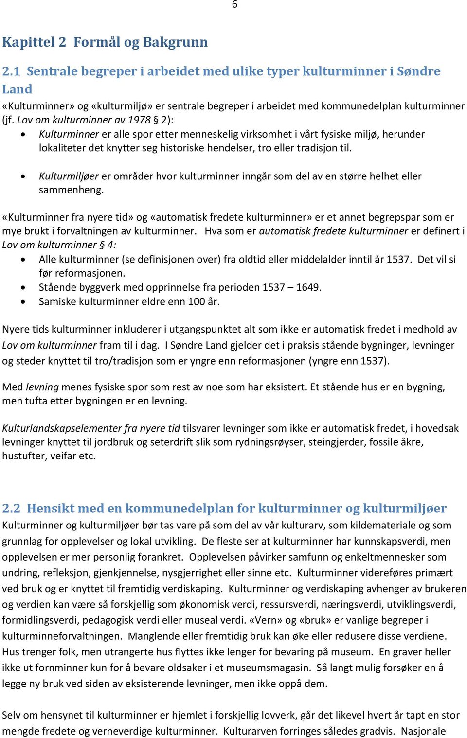 Lov om kulturminner av 1978 2): Kulturminner er alle spor etter menneskelig virksomhet i vårt fysiske miljø, herunder lokaliteter det knytter seg historiske hendelser, tro eller tradisjon til.