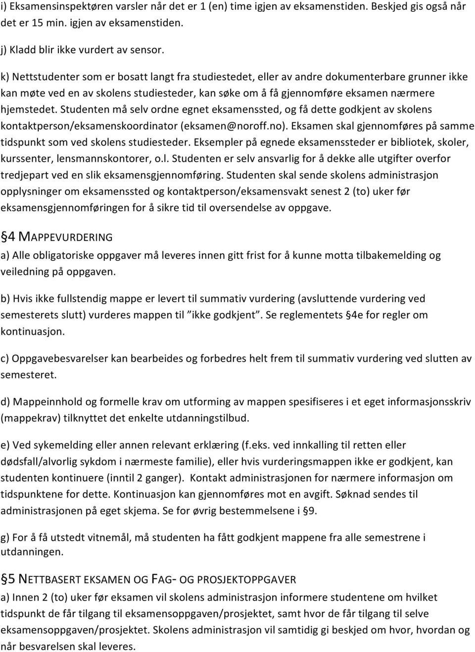 Studenten må selv ordne egnet eksamenssted, og få dette godkjent av skolens kontaktperson/eksamenskoordinator (eksamen@noroff.no).