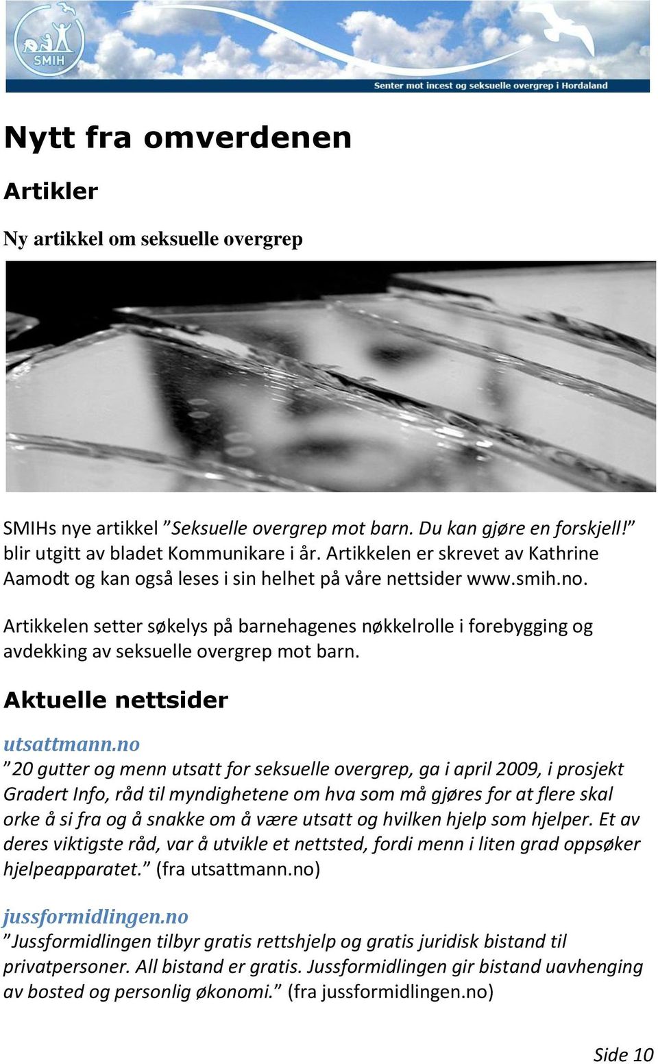 Artikkelen setter søkelys på barnehagenes nøkkelrolle i forebygging og avdekking av seksuelle overgrep mot barn. Aktuelle nettsider utsattmann.