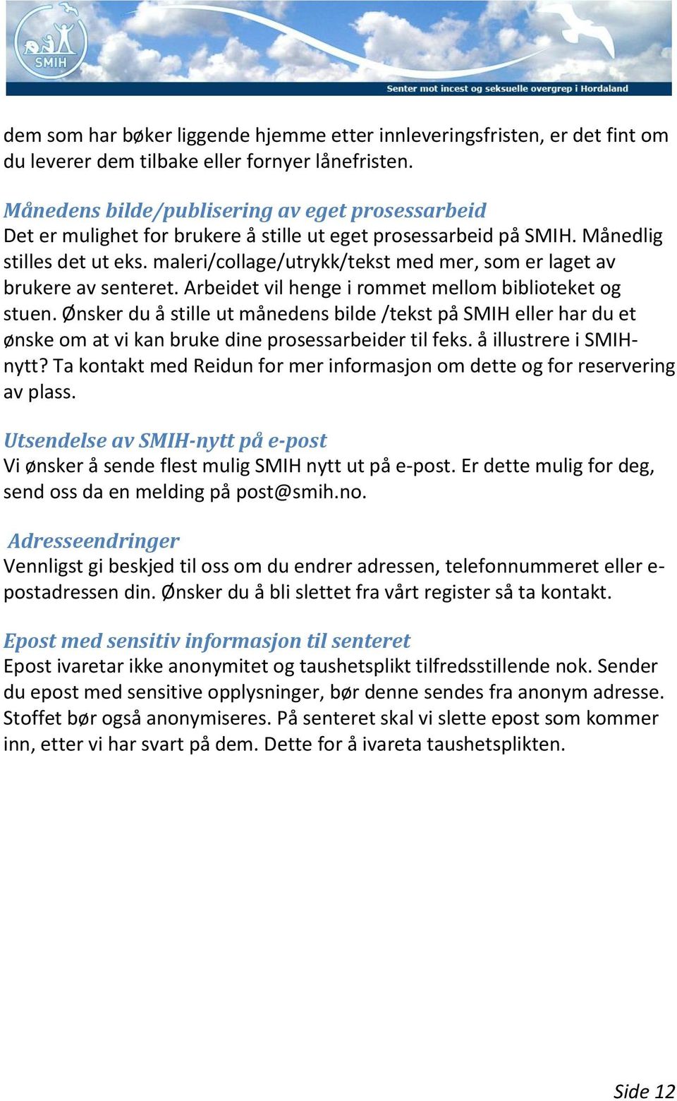 maleri/collage/utrykk/tekst med mer, som er laget av brukere av senteret. Arbeidet vil henge i rommet mellom biblioteket og stuen.