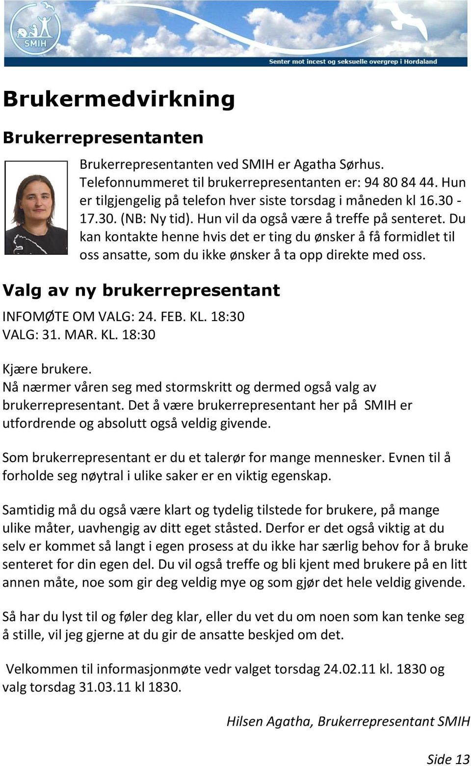 Du kan kontakte henne hvis det er ting du ønsker å få formidlet til oss ansatte, som du ikke ønsker å ta opp direkte med oss. Valg av ny brukerrepresentant INFOMØTE OM VALG: 24. FEB. KL.