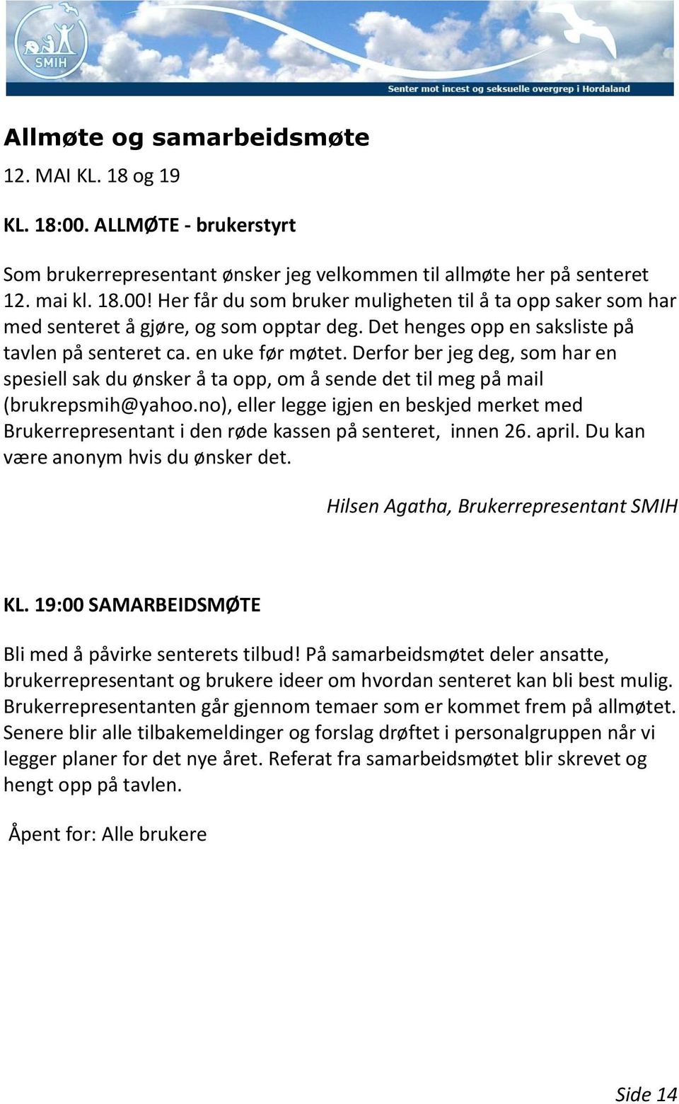 no), eller legge igjen en beskjed merket med Brukerrepresentant i den røde kassen på senteret, innen 26. april. Du kan være anonym hvis du ønsker det. Hilsen Agatha, Brukerrepresentant SMIH KL.