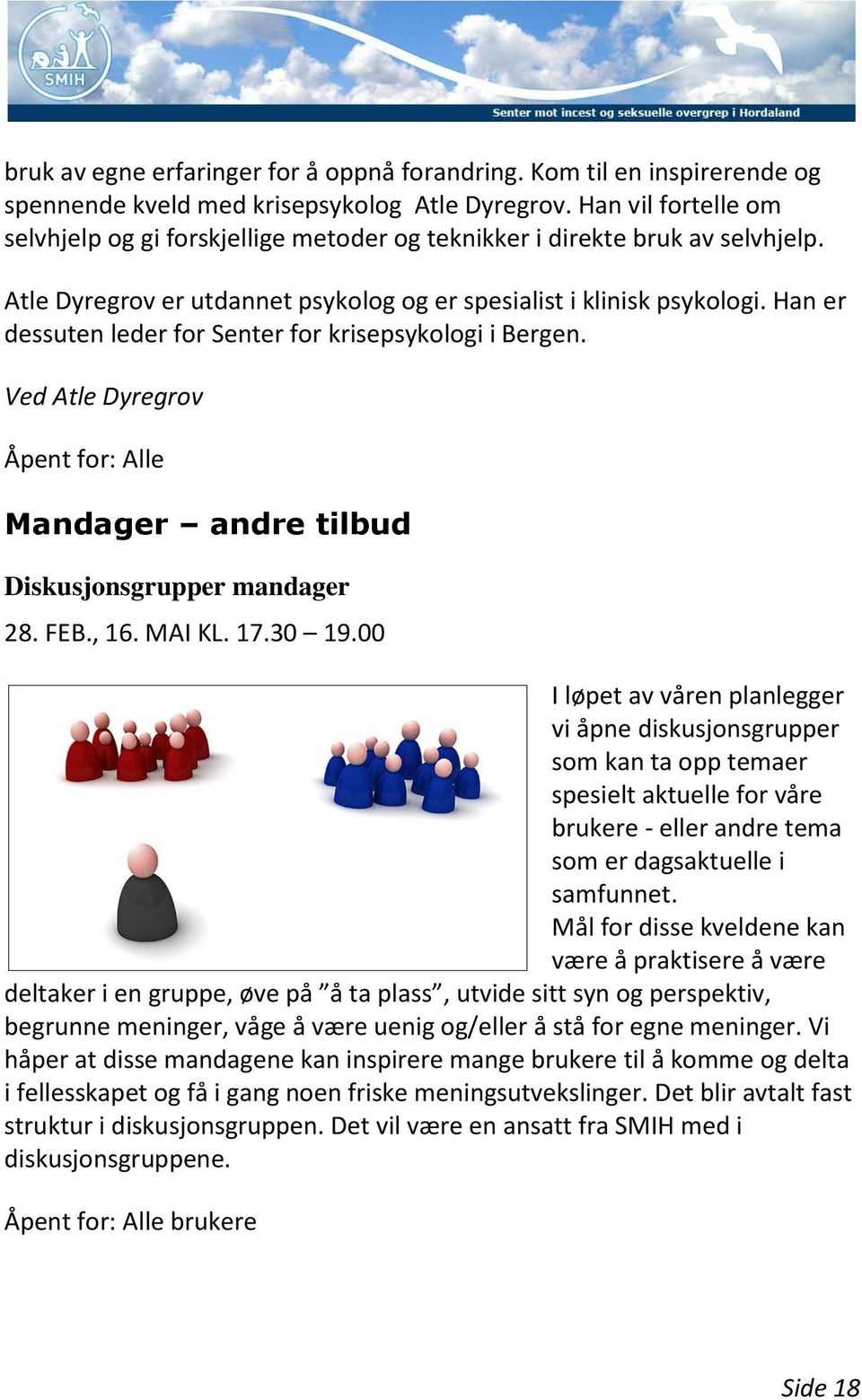 Han er dessuten leder for Senter for krisepsykologi i Bergen. Ved Atle Dyregrov Åpent for: Alle Mandager andre tilbud Diskusjonsgrupper mandager 28. FEB., 16. MAI KL. 17.30 19.