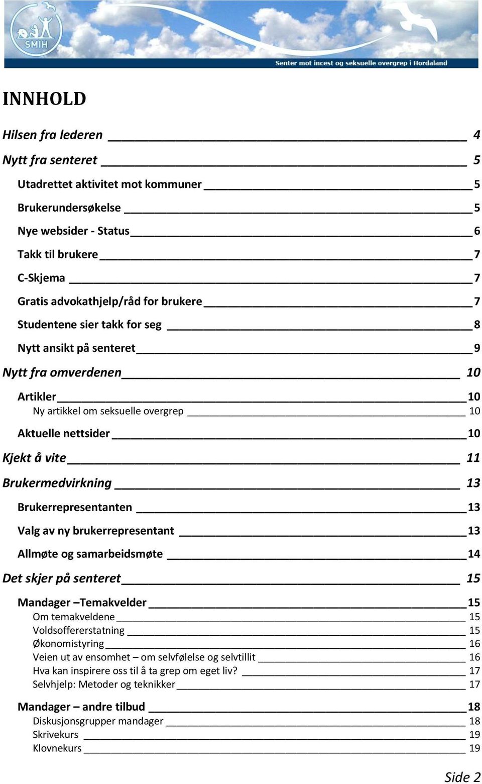 Brukerrepresentanten 13 Valg av ny brukerrepresentant 13 Allmøte og samarbeidsmøte 14 Det skjer på senteret 15 Mandager Temakvelder 15 Om temakveldene 15 Voldsoffererstatning 15 Økonomistyring 16