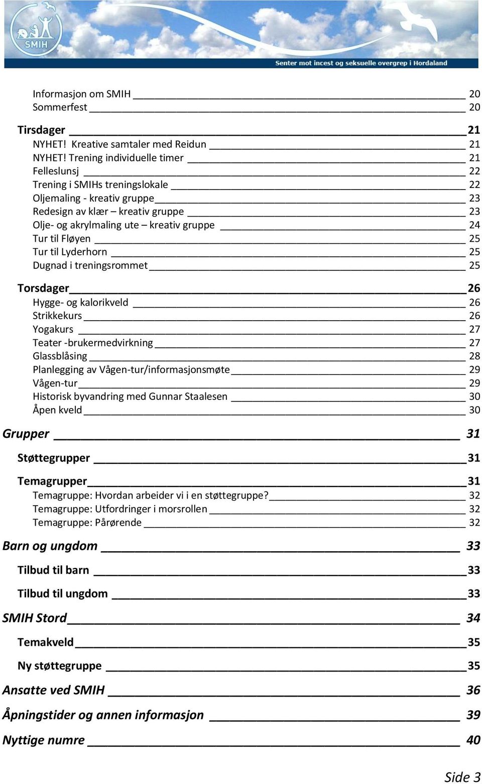 Fløyen 25 Tur til Lyderhorn 25 Dugnad i treningsrommet 25 Torsdager 26 Hygge- og kalorikveld 26 Strikkekurs 26 Yogakurs 27 Teater -brukermedvirkning 27 Glassblåsing 28 Planlegging av