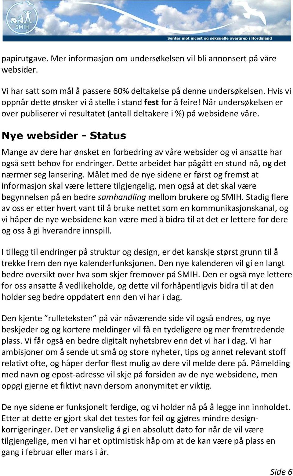 Nye websider - Status Mange av dere har ønsket en forbedring av våre websider og vi ansatte har også sett behov for endringer. Dette arbeidet har pågått en stund nå, og det nærmer seg lansering.