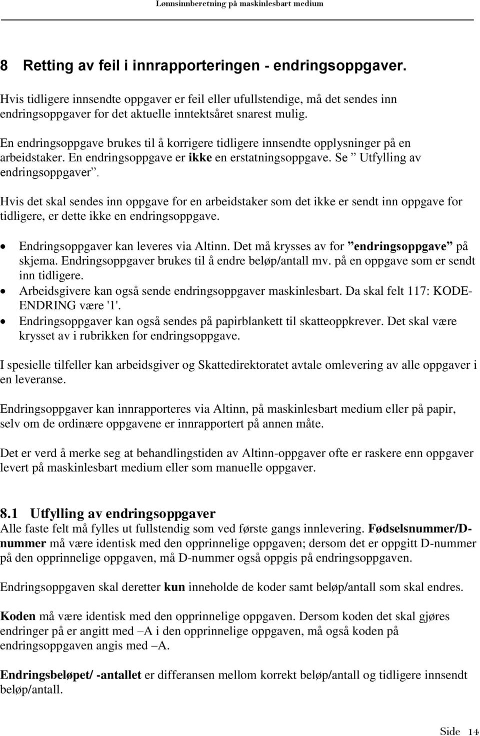 Hvis det skal sendes inn oppgave for en arbeidstaker som det ikke er sendt inn oppgave for tidligere, er dette ikke en endringsoppgave. Endringsoppgaver kan leveres via Altinn.