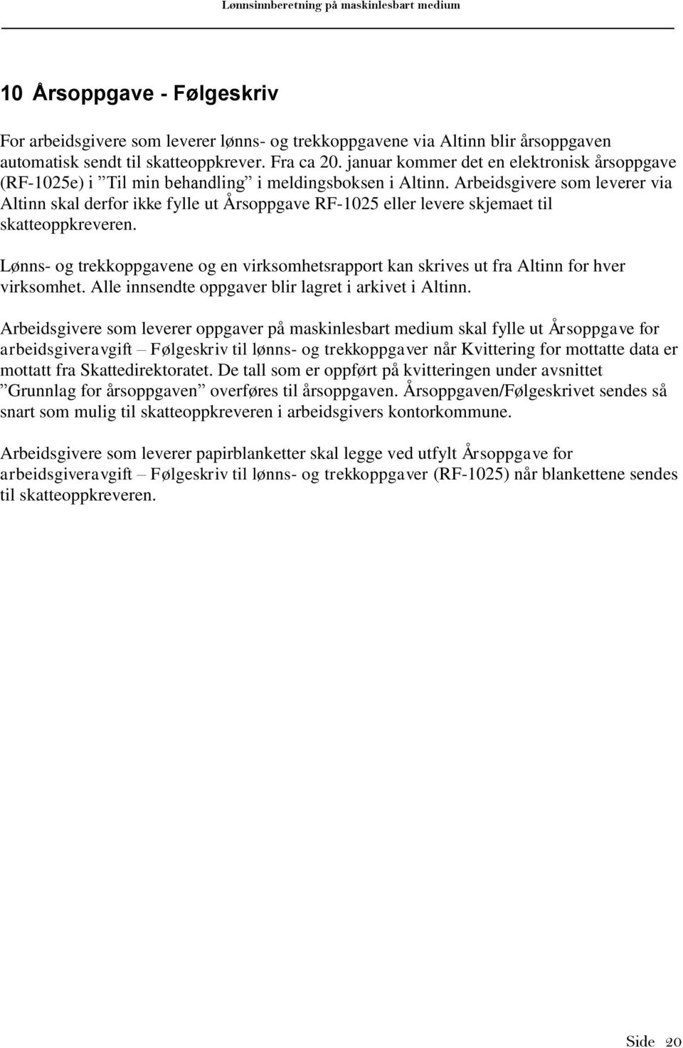 Arbeidsgivere som leverer via Altinn skal derfor ikke fylle ut Årsoppgave RF-25 eller levere skjemaet til skatteoppkreveren.