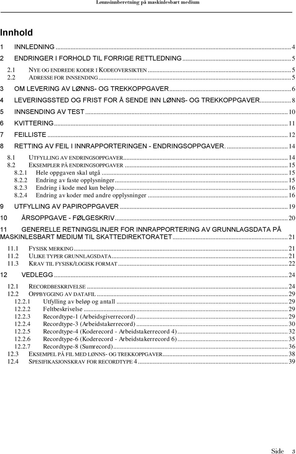 UTFYLLING AV ENDRINGSOPPGAVER... 4 8.2 EKSEMPLER PÅ ENDRINGSOPPGAVER... 5 8.2. Hele oppgaven skal utgå... 5 8.2.2 Endring av faste opplysninger... 5 8.2.3 Endring i kode med kun beløp... 6 8.2.4 Endring av koder med andre opplysninger.