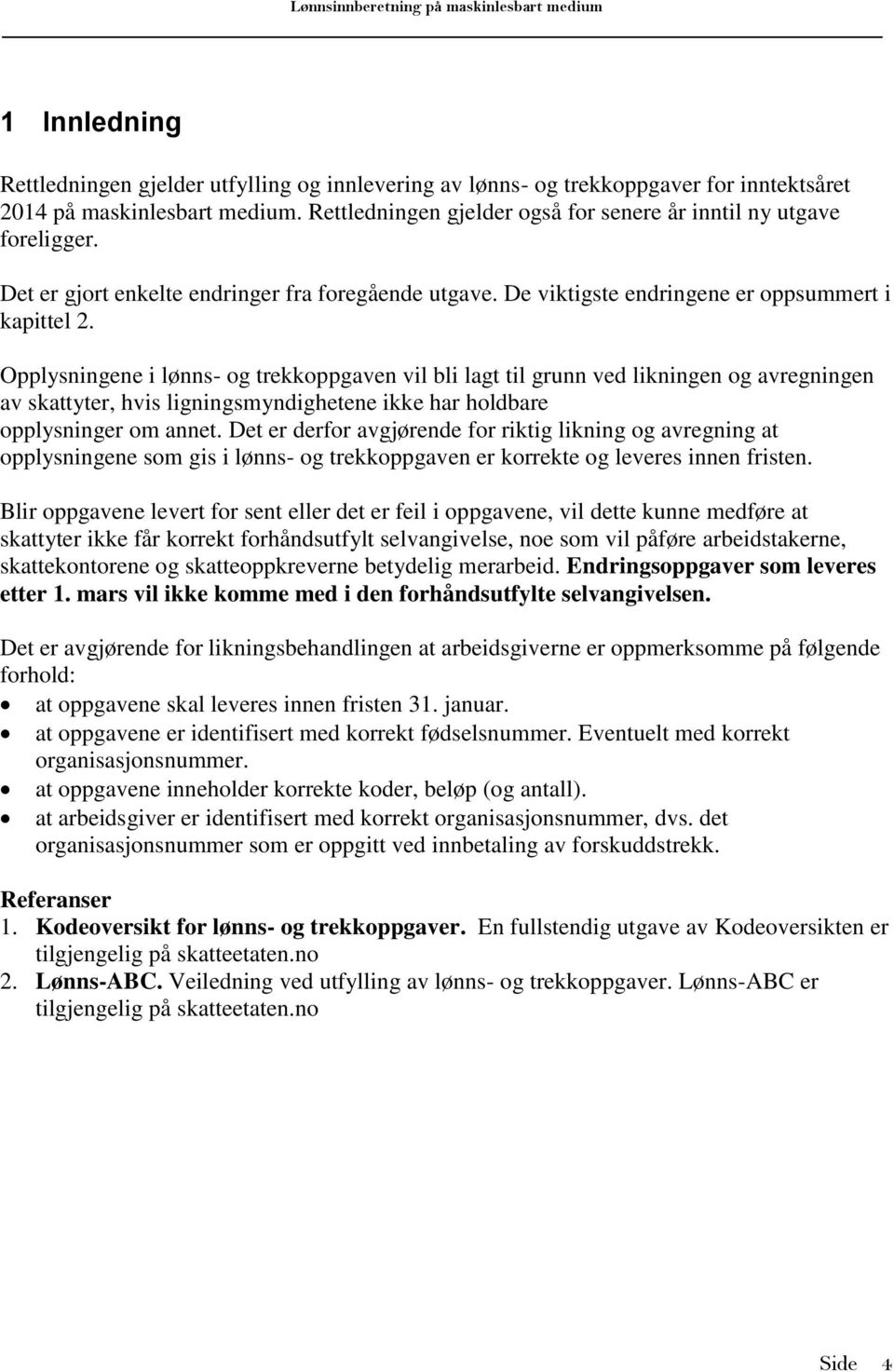 Opplysningene i lønns- og trekkoppgaven vil bli lagt til grunn ved likningen og avregningen av skattyter, hvis ligningsmyndighetene ikke har holdbare opplysninger om annet.