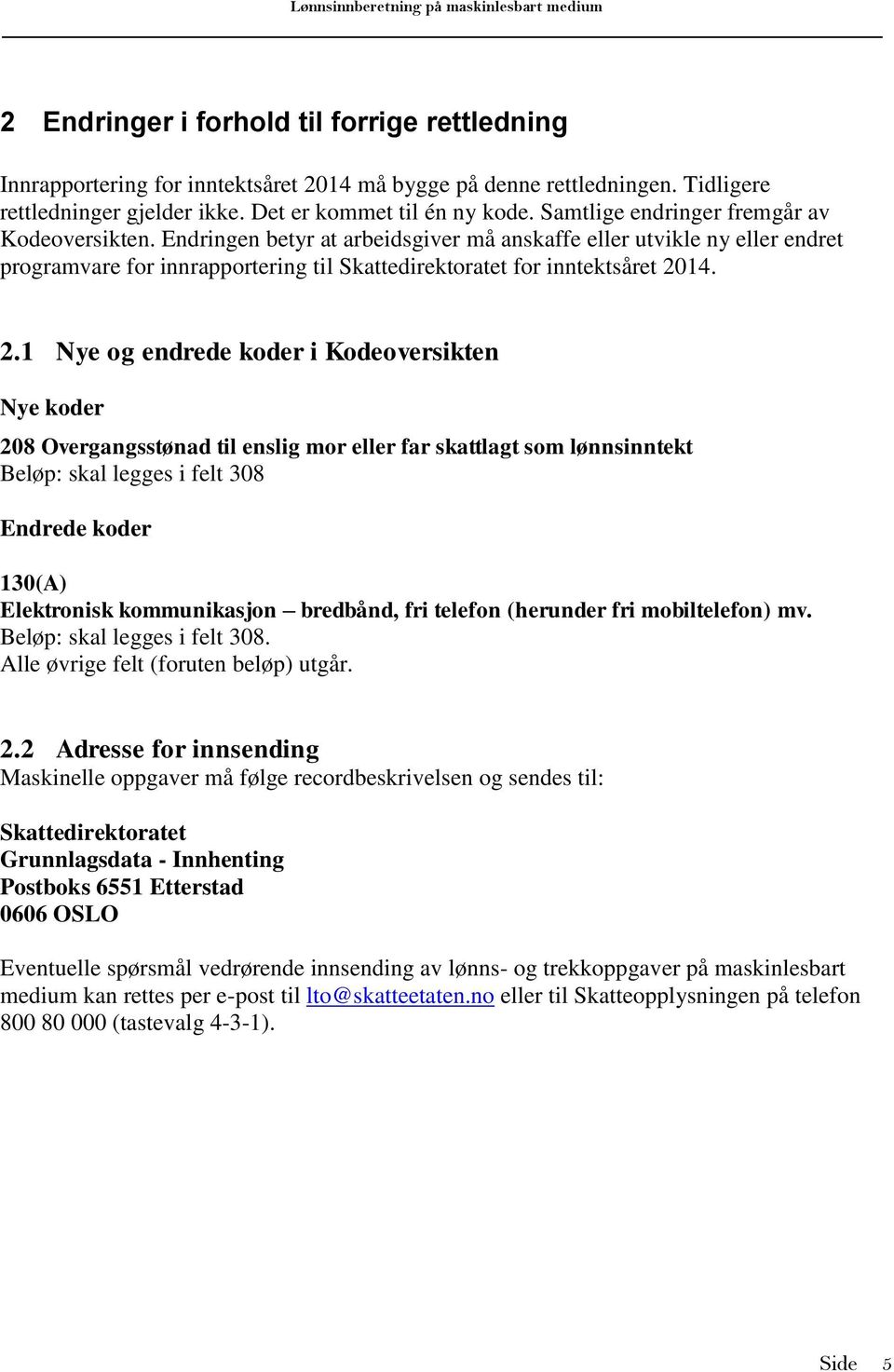 4. 2. Nye og endrede koder i Kodeoversikten Nye koder 208 Overgangsstønad til enslig mor eller far skattlagt som lønnsinntekt Beløp: skal legges i felt 308 Endrede koder 30(A) Elektronisk