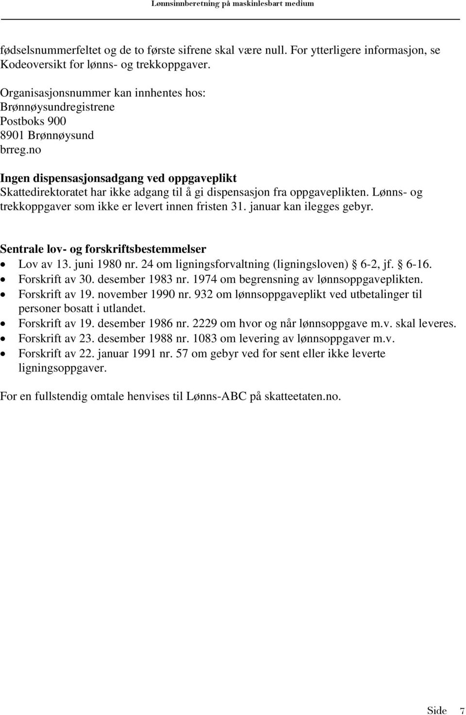 no Ingen dispensasjonsadgang ved oppgaveplikt Skattedirektoratet har ikke adgang til å gi dispensasjon fra oppgaveplikten. Lønns- og trekkoppgaver som ikke er levert innen fristen 3.