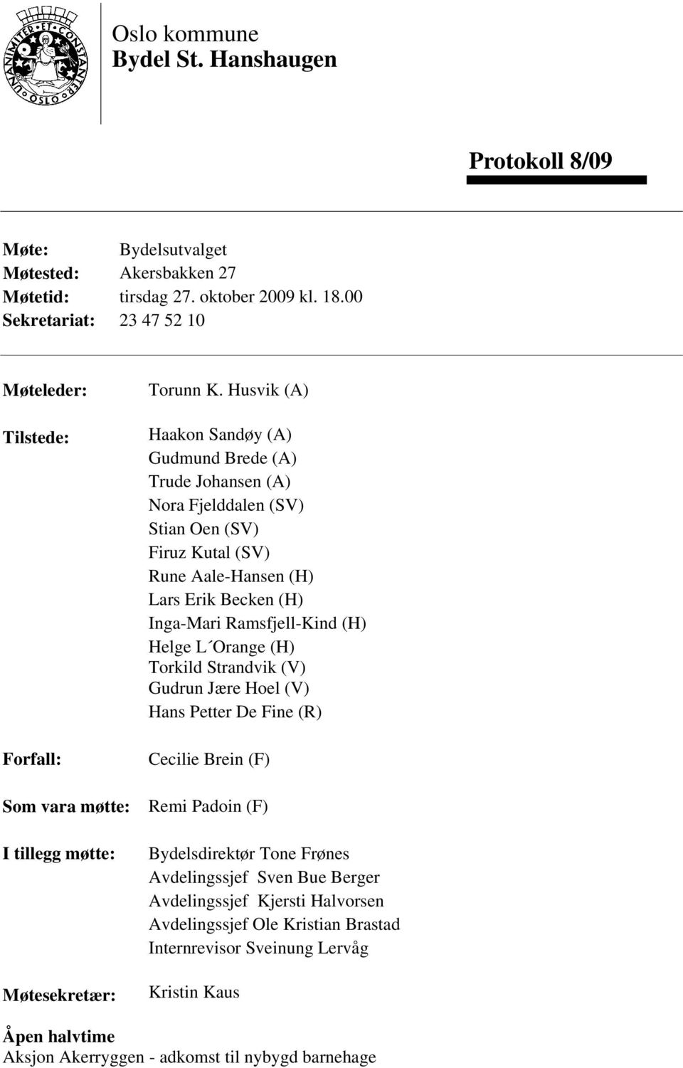 Husvik (A) Haakon Sandøy (A) Gudmund Brede (A) Trude Johansen (A) Nora Fjelddalen (SV) Stian Oen (SV) Firuz Kutal (SV) Rune Aale-Hansen (H) Lars Erik Becken (H) Inga-Mari Ramsfjell-Kind (H) Helge L