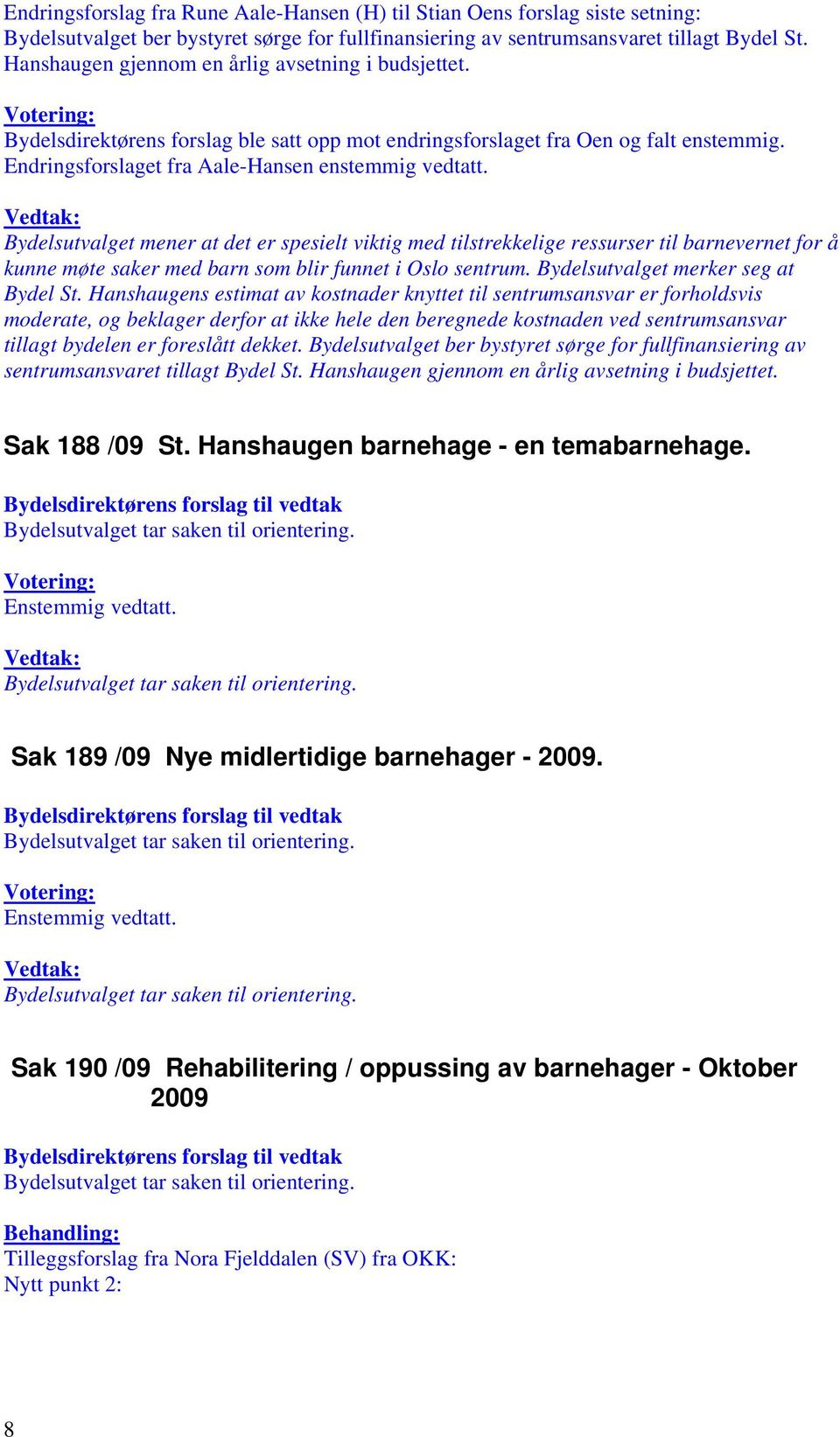 Bydelsutvalget mener at det er spesielt viktig med tilstrekkelige ressurser til barnevernet for å kunne møte saker med barn som blir funnet i Oslo sentrum. Bydelsutvalget merker seg at Bydel St.