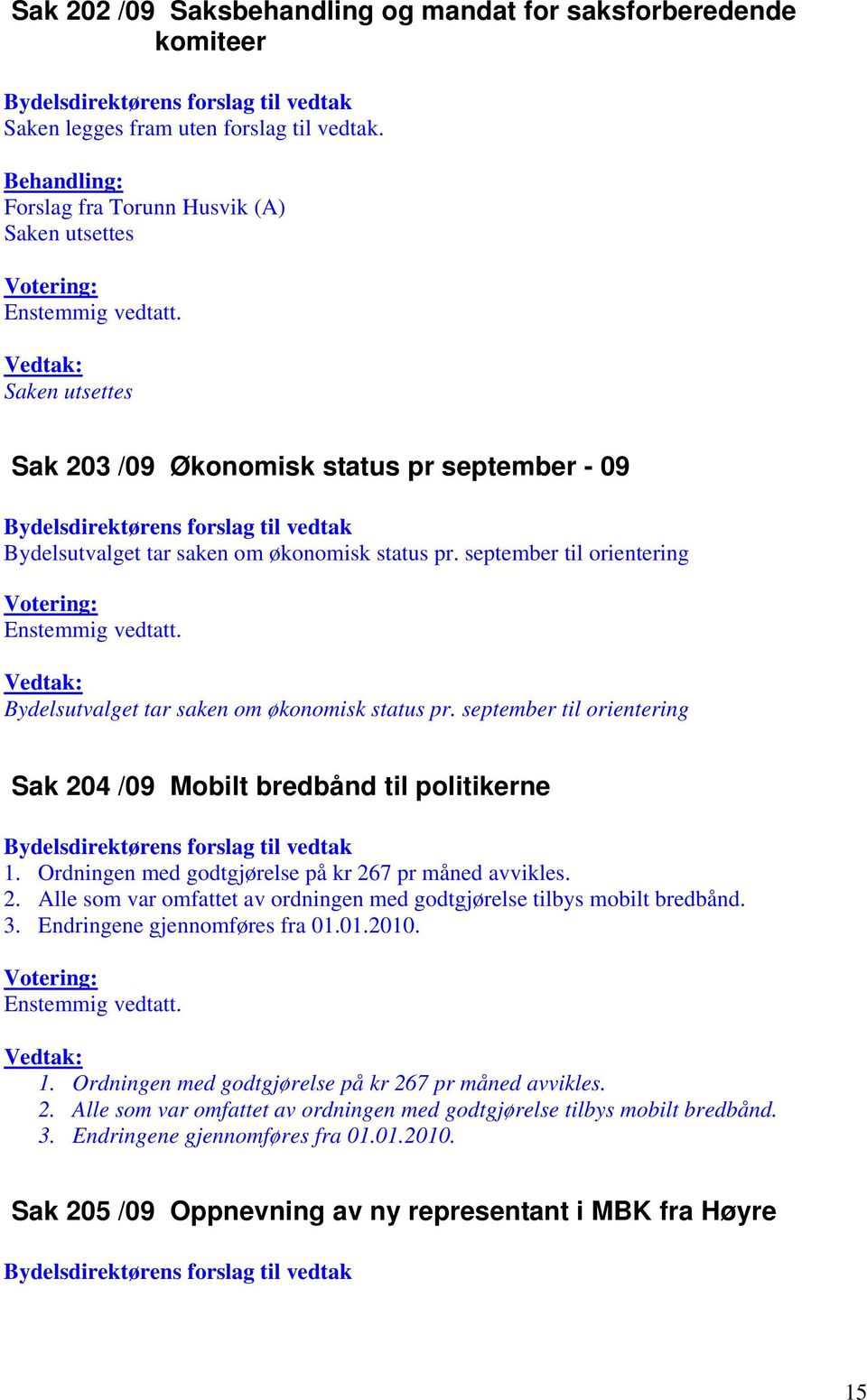 september til orientering Bydelsutvalget tar saken om økonomisk status pr. september til orientering Sak 204 /09 Mobilt bredbånd til politikerne 1.