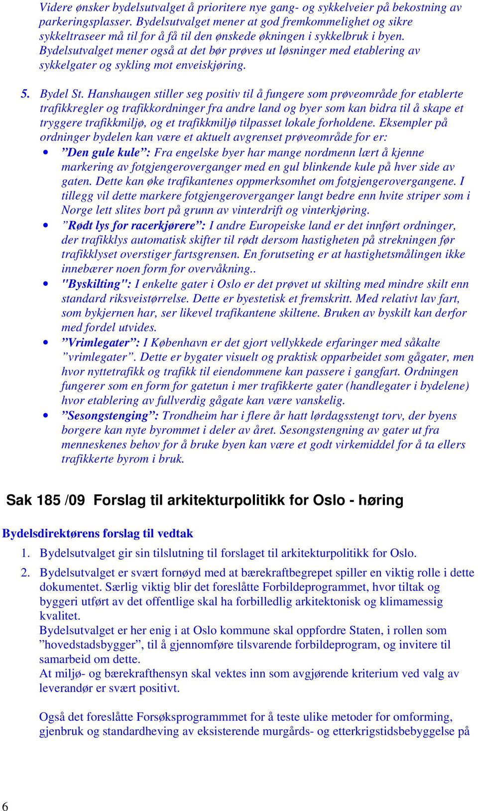 Bydelsutvalget mener også at det bør prøves ut løsninger med etablering av sykkelgater og sykling mot enveiskjøring. 5. Bydel St.