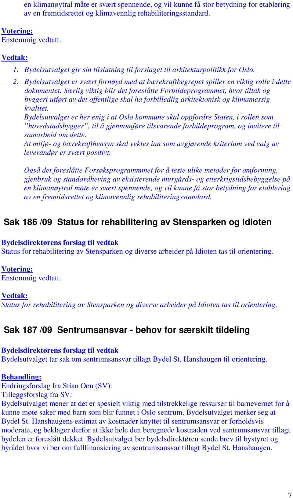 Særlig viktig blir det foreslåtte Forbildeprogrammet, hvor tiltak og byggeri utført av det offentlige skal ha forbilledlig arkitektonisk og klimamessig kvalitet.