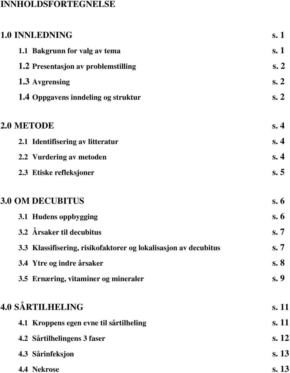 6 3.2 Årsaker til decubitus s. 7 3.3 Klassifisering, risikofaktorer og lokalisasjon av decubitus s. 7 3.4 Ytre og indre årsaker s. 8 3.