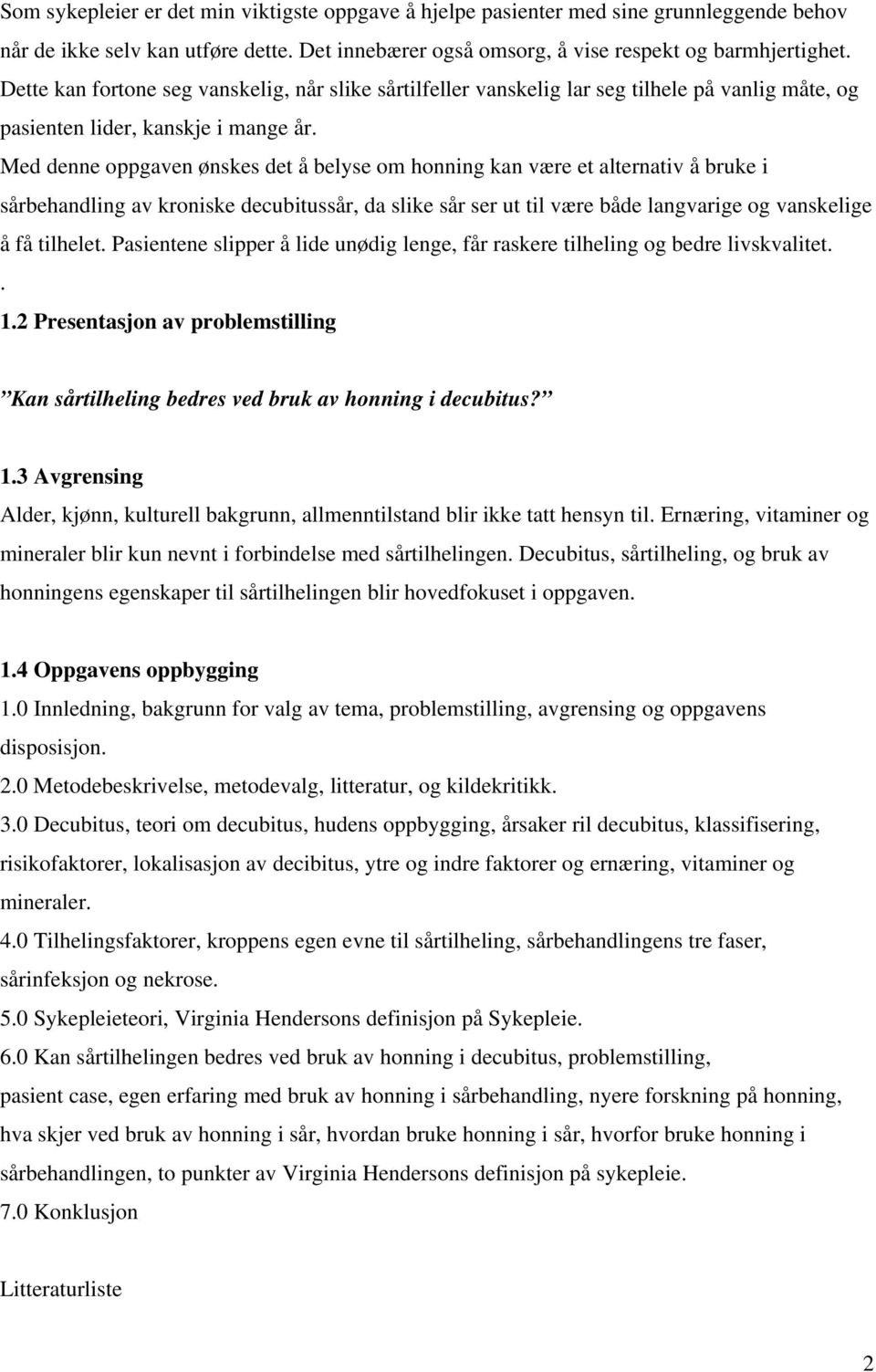 Med denne oppgaven ønskes det å belyse om honning kan være et alternativ å bruke i sårbehandling av kroniske decubitussår, da slike sår ser ut til være både langvarige og vanskelige å få tilhelet.