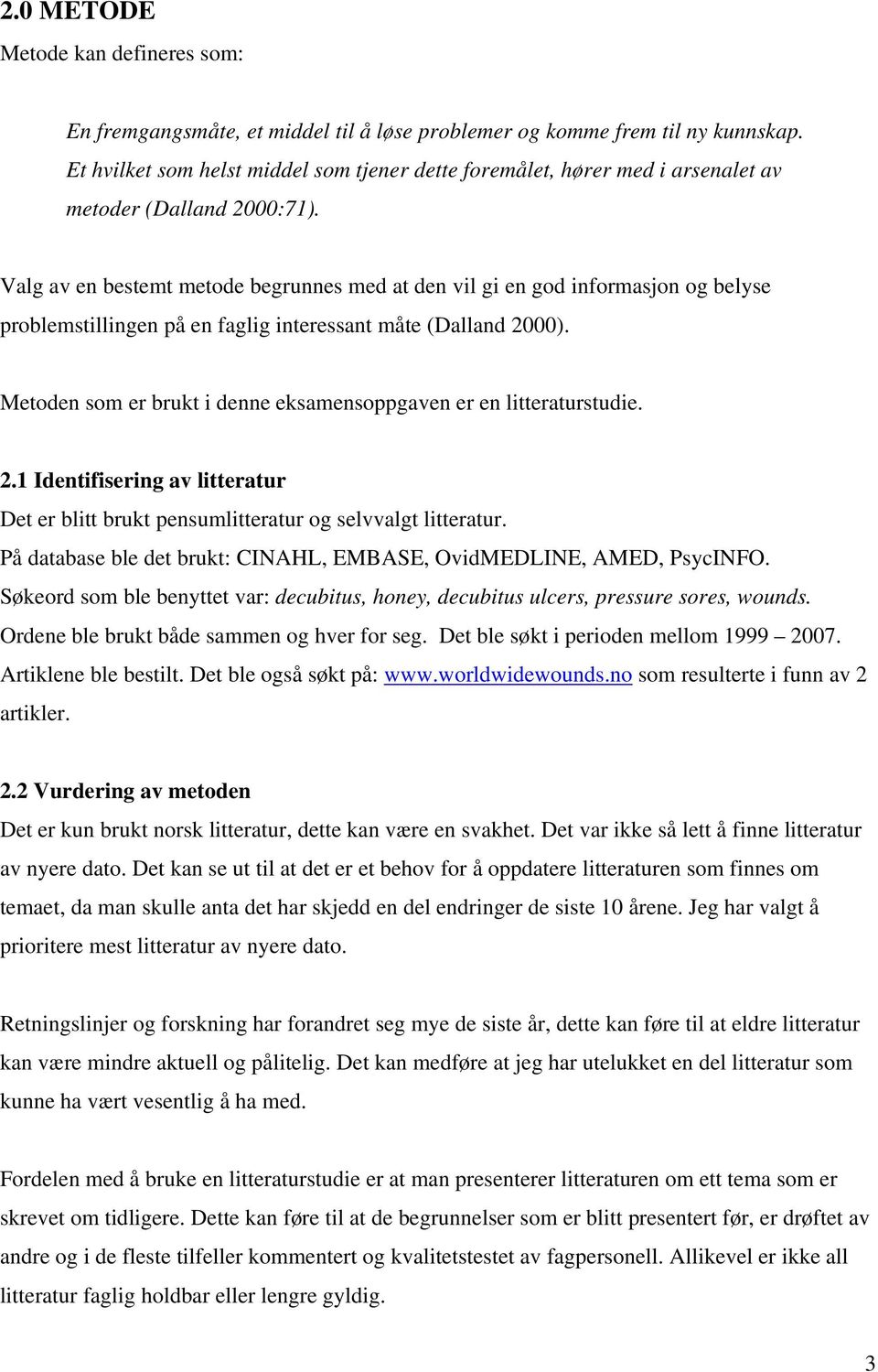 Valg av en bestemt metode begrunnes med at den vil gi en god informasjon og belyse problemstillingen på en faglig interessant måte (Dalland 2000).