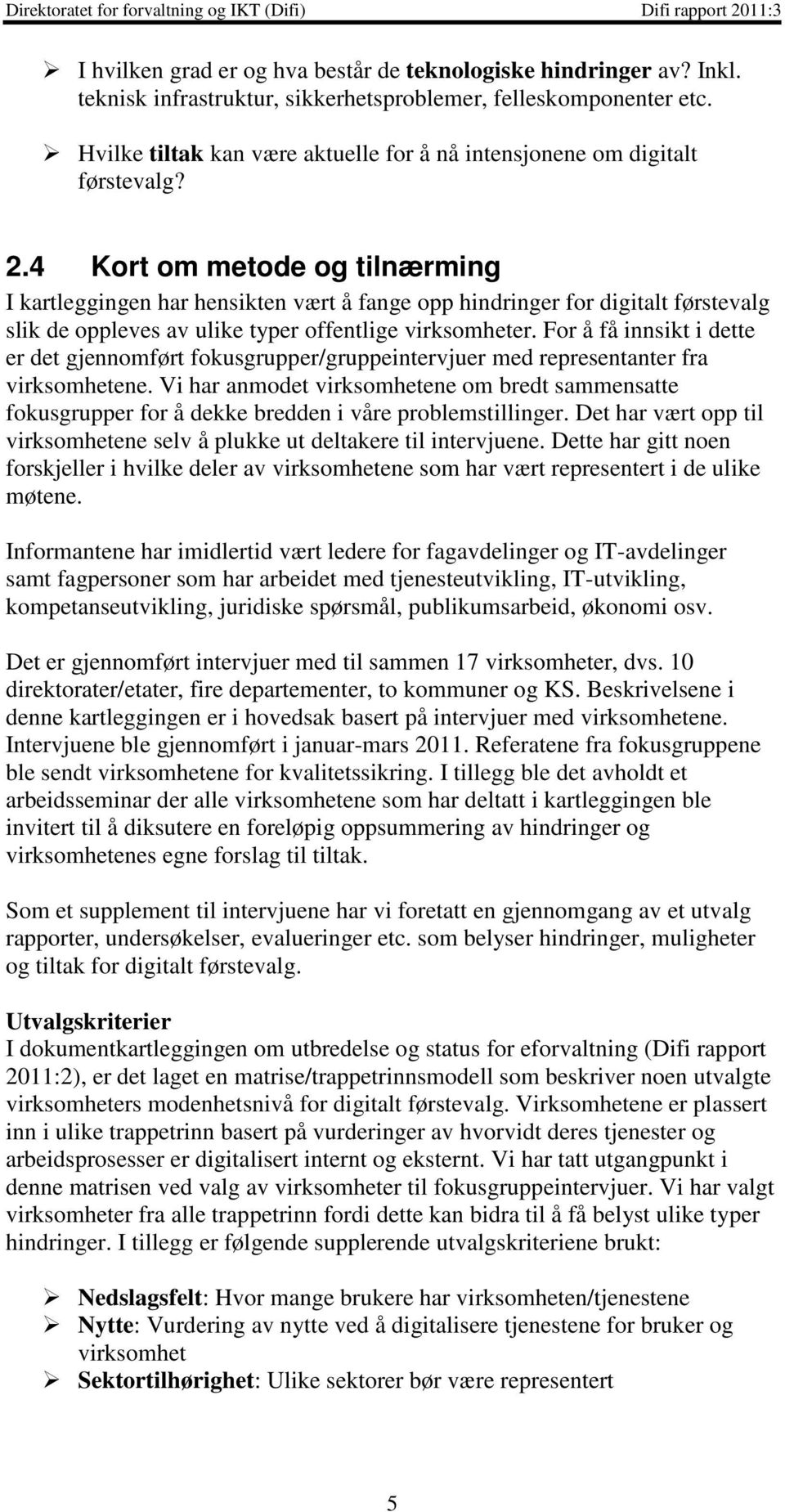 4 Kort om metode og tilnærming I kartleggingen har hensikten vært å fange opp hindringer for digitalt førstevalg slik de oppleves av ulike typer offentlige virksomheter.