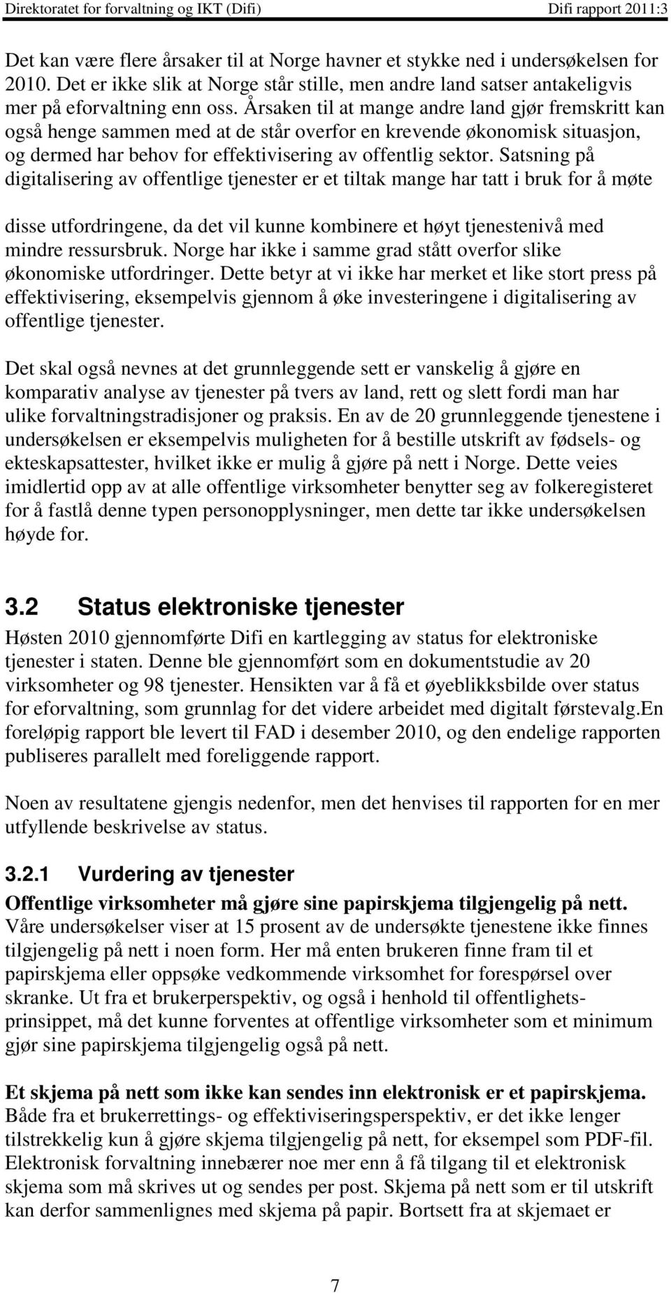 Satsning på digitalisering av offentlige tjenester er et tiltak mange har tatt i bruk for å møte disse utfordringene, da det vil kunne kombinere et høyt tjenestenivå med mindre ressursbruk.