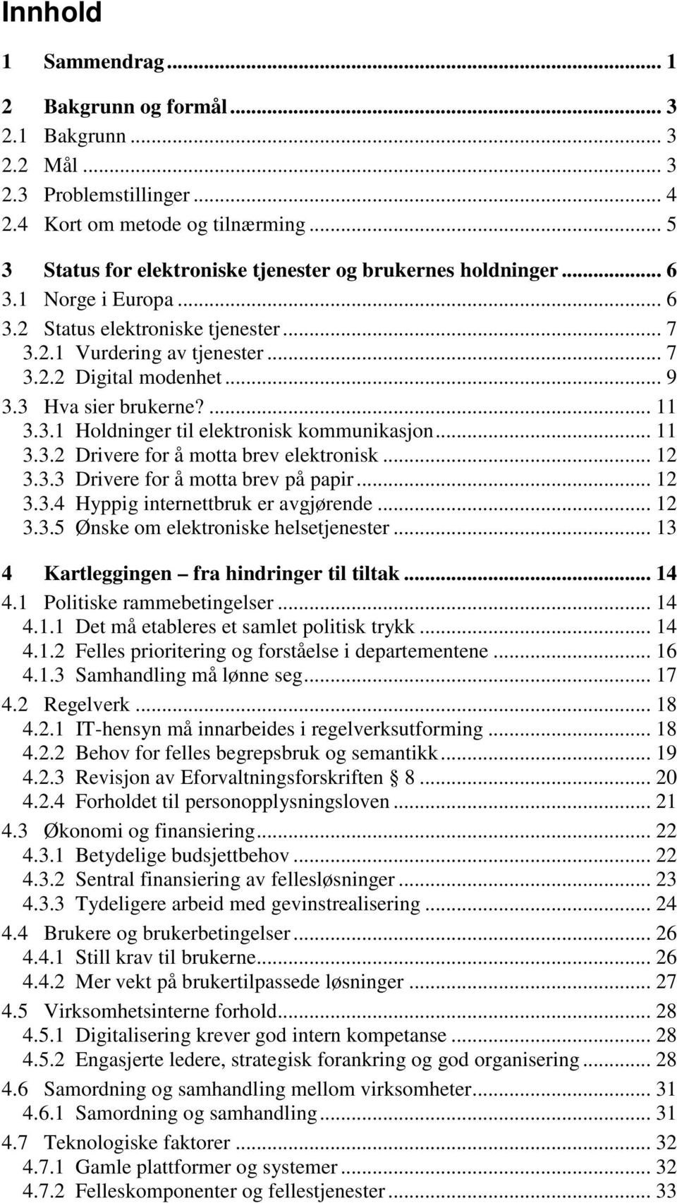 3 Hva sier brukerne?... 11 3.3.1 Holdninger til elektronisk kommunikasjon... 11 3.3.2 Drivere for å motta brev elektronisk... 12 3.3.3 Drivere for å motta brev på papir... 12 3.3.4 Hyppig internettbruk er avgjørende.