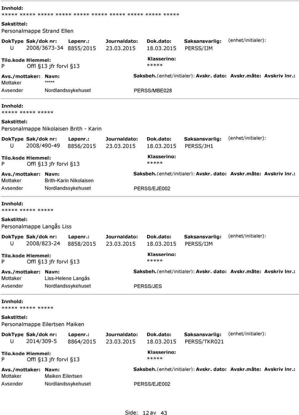 : Mottaker Brith-Karin Nikolaisen ERSS/EJE002 ersonalmappe Langås Liss 2008/823-24 8858/2015 ERSS/JM Avs./mottaker: Navn: Saksbeh. Avskr. dato: Avskr.måte: Avskriv lnr.