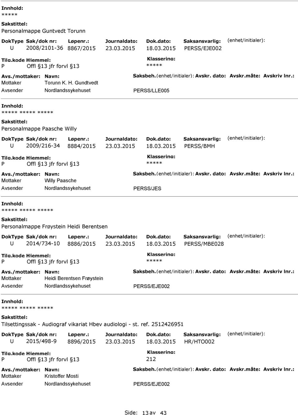 : Mottaker Willy aasche ERSS/JES ersonalmappe Frøystein Heidi Berentsen 2014/734-10 8886/2015 ERSS/MBE028 Avs./mottaker: Navn: Saksbeh. Avskr. dato: Avskr.måte: Avskriv lnr.