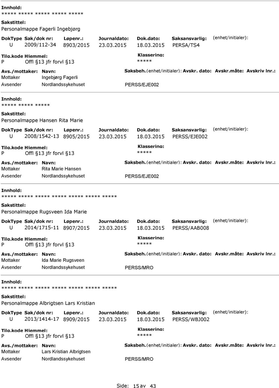 : Mottaker Rita Marie Hansen ERSS/EJE002 ersonalmappe Rugsveen da Marie 2014/1715-11 8907/2015 ERSS/AAB008 Avs./mottaker: Navn: Saksbeh. Avskr. dato: Avskr.måte: Avskriv lnr.