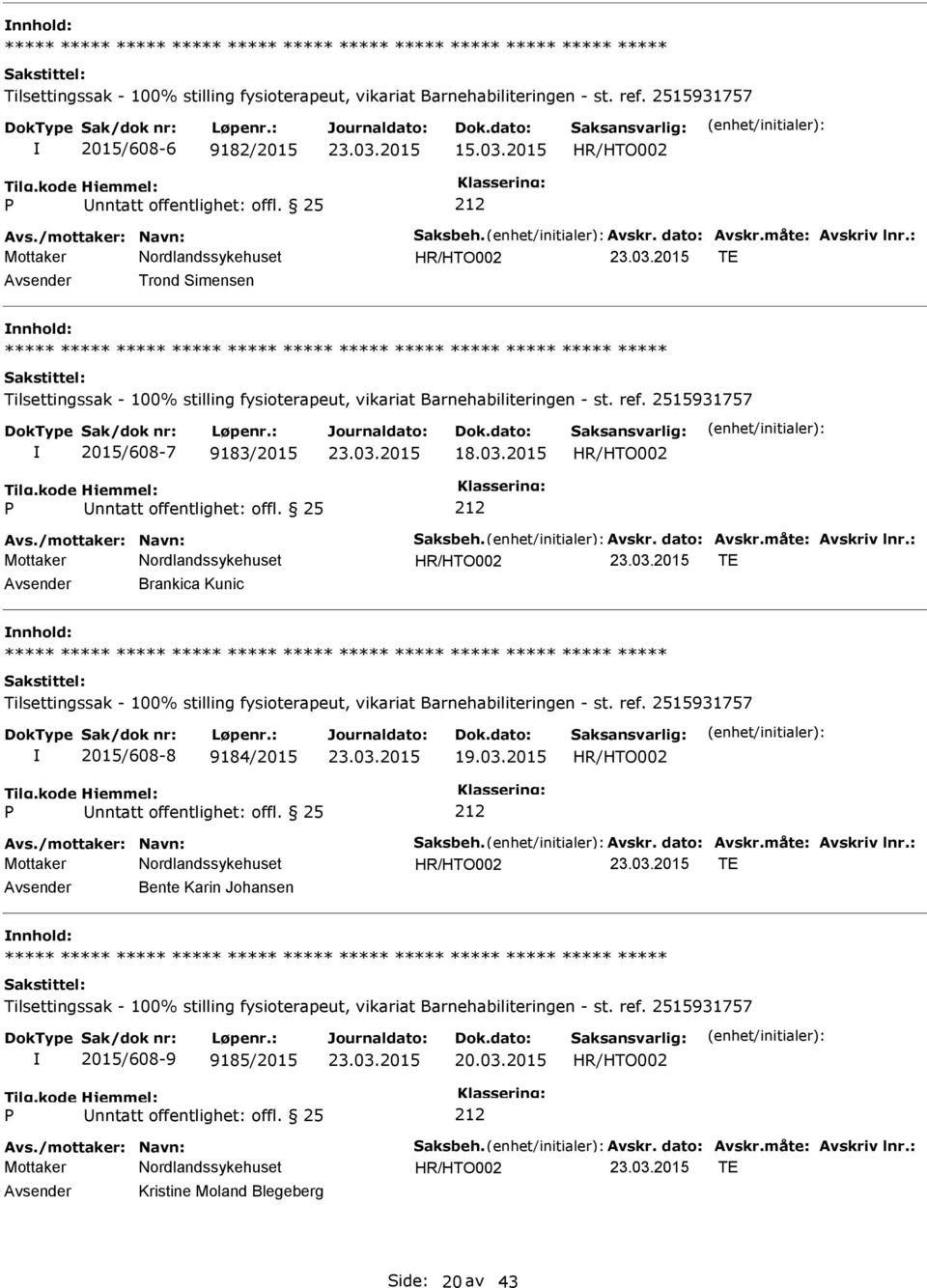 25 212 Avs./mottaker: Navn: Saksbeh. Avskr. dato: Avskr.måte: Avskriv lnr.: TE Brankica Kunic Tilsettingssak - 100% stilling fysioterapeut, vikariat Barnehabiliteringen - st. ref.