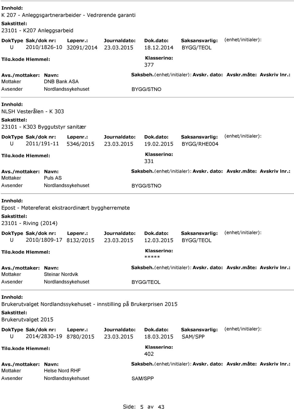 : Mottaker uls AS Epost - Møtereferat ekstraordinært byggherremøte 23101 - Riving (2014) 2010/1809-17 8132/2015 12.03.2015 Avs./mottaker: Navn: Saksbeh. Avskr. dato: Avskr.måte: Avskriv lnr.